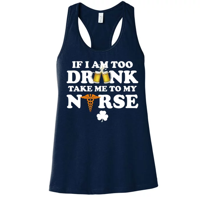 If I Am Too Drunk Take Me To My Nurse St Patrick's Day Women's Racerback Tank