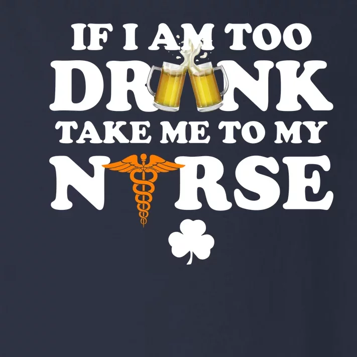 If I Am Too Drunk Take Me To My Nurse St Patrick's Day Toddler Long Sleeve Shirt