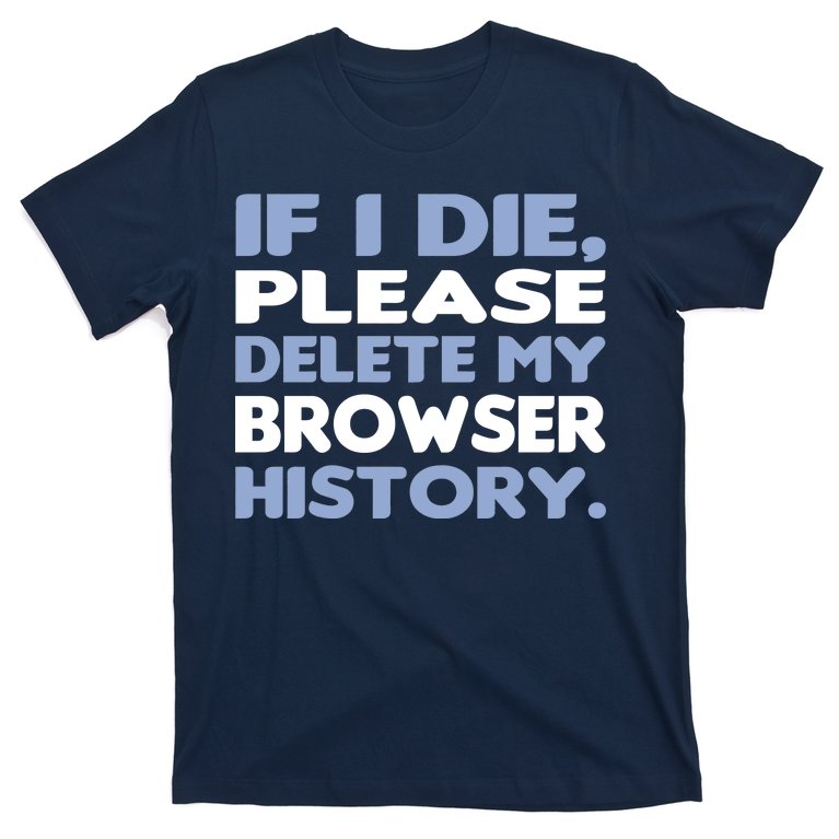 If I Die Please Delete My Browser History T-Shirt