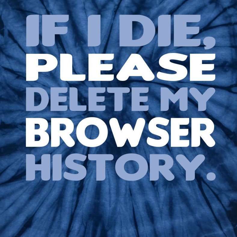 If I Die Please Delete My Browser History Tie-Dye T-Shirt
