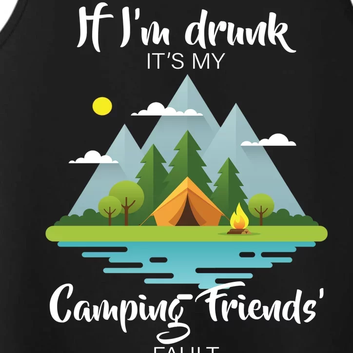 If I'm Drunk It's My Camping Friends Fault Performance Tank