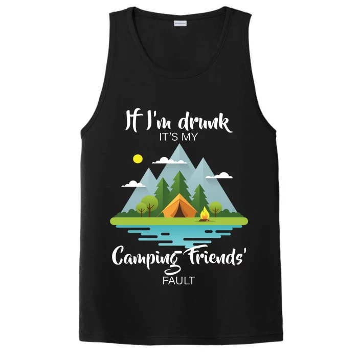 If I'm Drunk It's My Camping Friends Fault Performance Tank