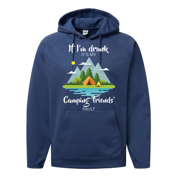 If I'm Drunk It's My Camping Friends Fault Performance Fleece Hoodie