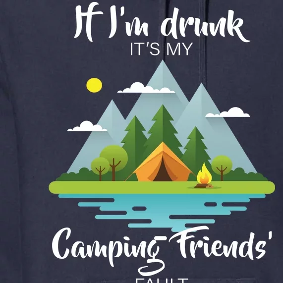 If I'm Drunk It's My Camping Friends Fault Premium Hoodie