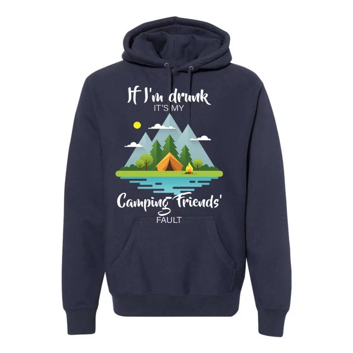 If I'm Drunk It's My Camping Friends Fault Premium Hoodie