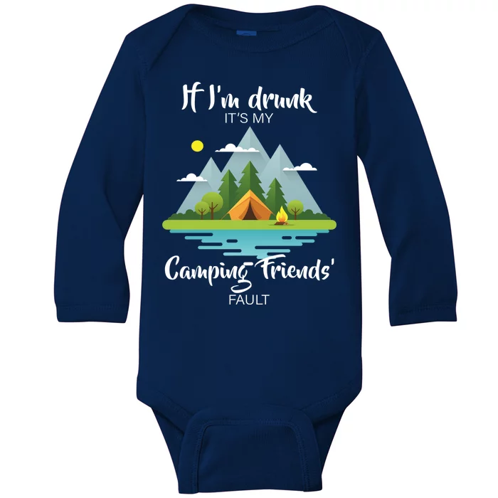 If I'm Drunk It's My Camping Friends Fault Baby Long Sleeve Bodysuit