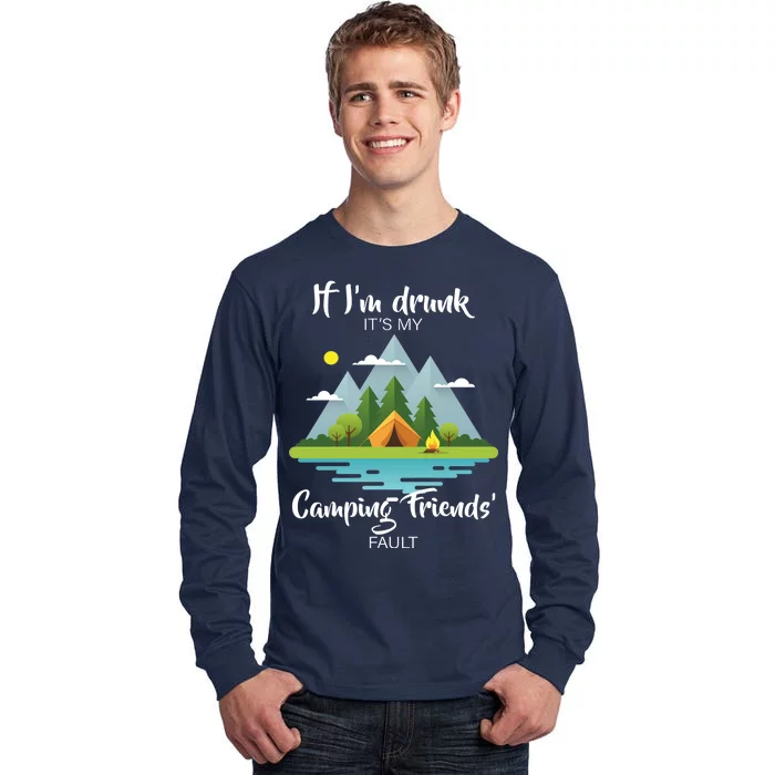 If I'm Drunk It's My Camping Friends Fault Tall Long Sleeve T-Shirt