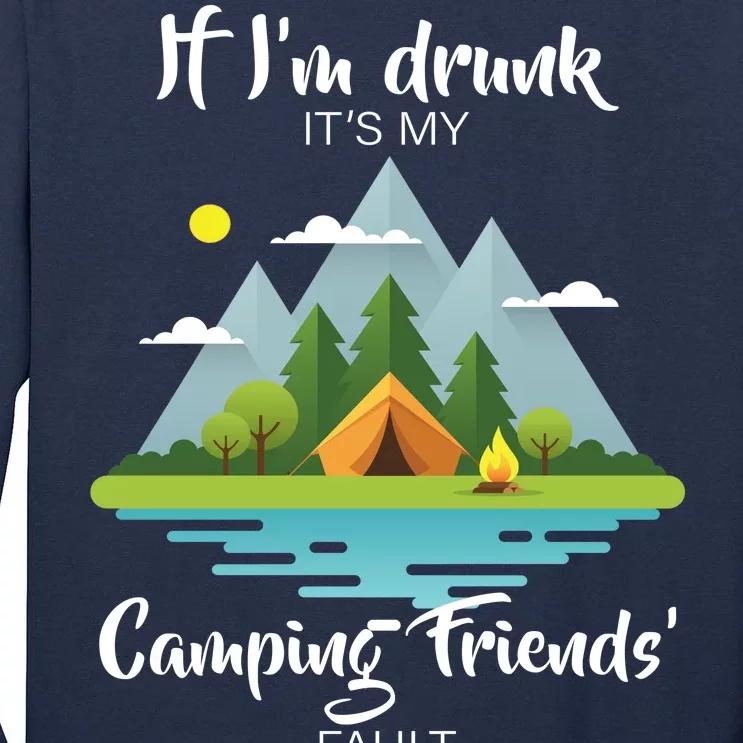 If I'm Drunk It's My Camping Friends Fault Tall Long Sleeve T-Shirt