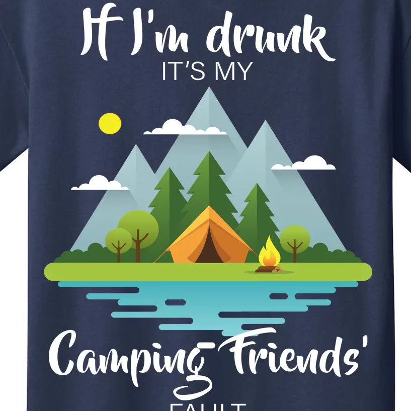 If I'm Drunk It's My Camping Friends Fault Kids T-Shirt