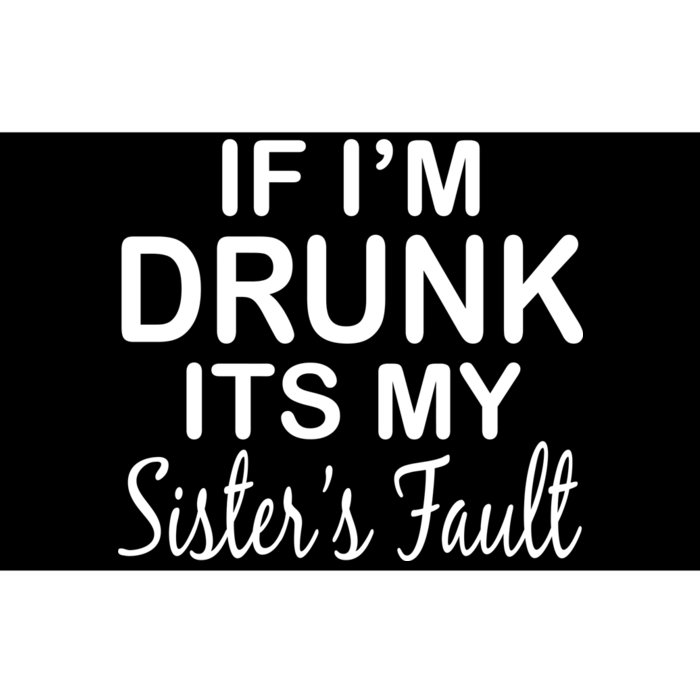 If I'm Drunk It's My Sister's Fault Bumper Sticker