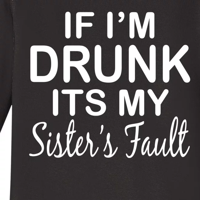 If I'm Drunk It's My Sister's Fault Baby Long Sleeve Bodysuit