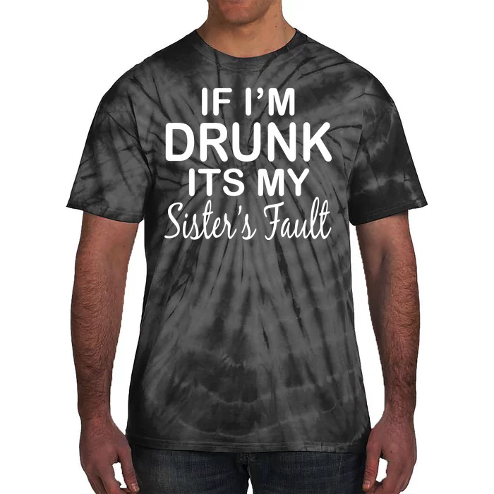 If I'm Drunk It's My Sister's Fault Tie-Dye T-Shirt