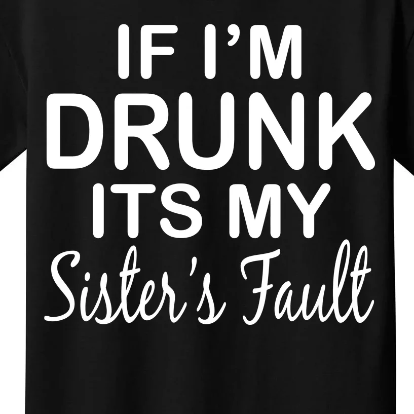 If I'm Drunk It's My Sister's Fault Kids T-Shirt