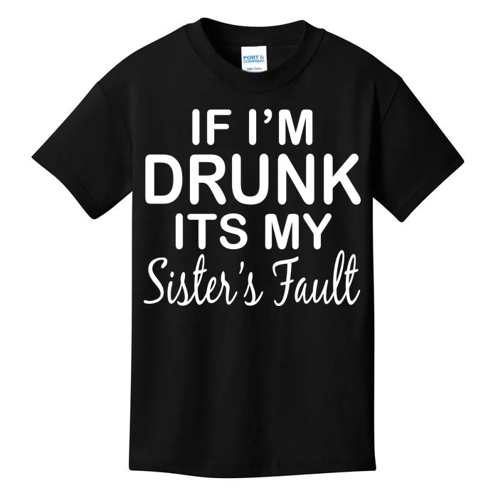 If I'm Drunk It's My Sister's Fault Kids T-Shirt