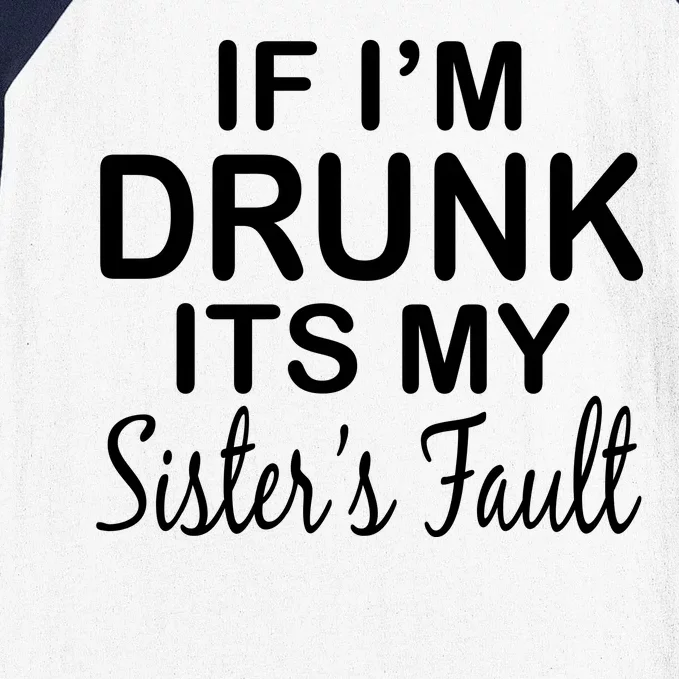 If I'm Drunk It's My Sister's Fault Baseball Sleeve Shirt