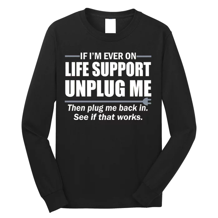 If I'm Ever On Life Support Unplug Me Then Plug Me Back In Long Sleeve Shirt