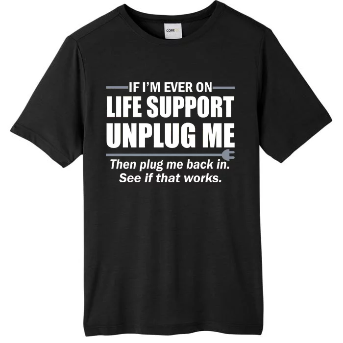 If I'm Ever On Life Support Unplug Me Then Plug Me Back In ChromaSoft Performance T-Shirt