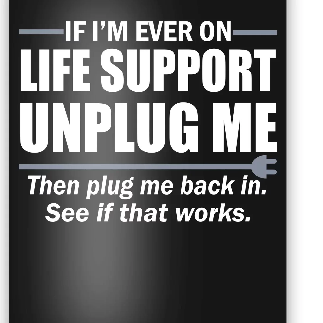 If I'm Ever On Life Support Unplug Me Then Plug Me Back In Poster