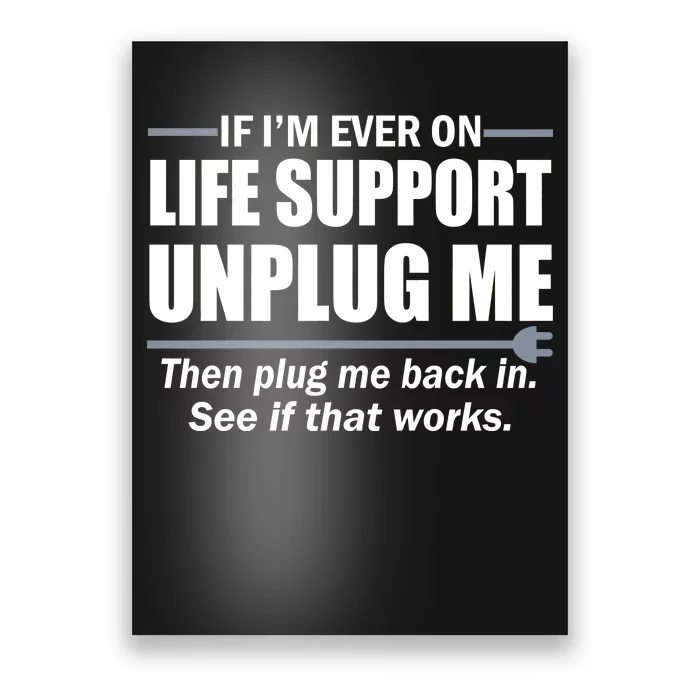 If I'm Ever On Life Support Unplug Me Then Plug Me Back In Poster