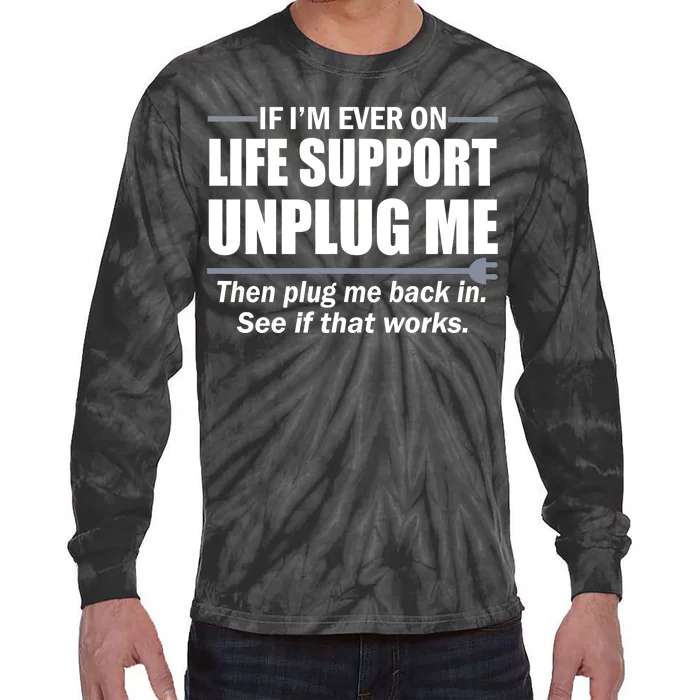 If I'm Ever On Life Support Unplug Me Then Plug Me Back In Tie-Dye Long Sleeve Shirt