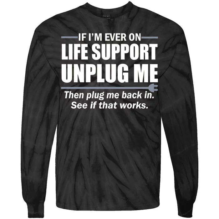 If I'm Ever On Life Support Unplug Me Then Plug Me Back In Tie-Dye Long Sleeve Shirt