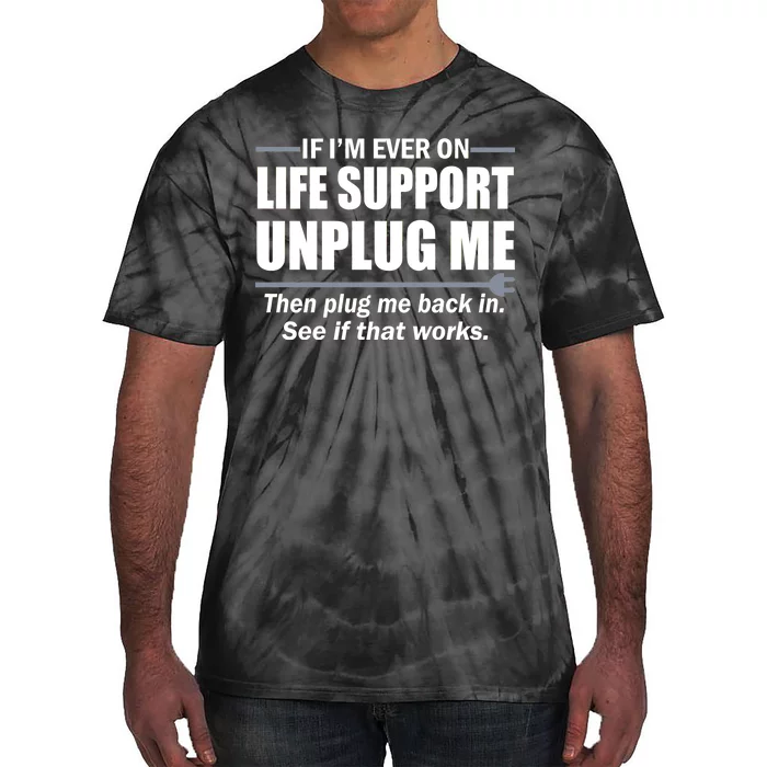 If I'm Ever On Life Support Unplug Me Then Plug Me Back In Tie-Dye T-Shirt