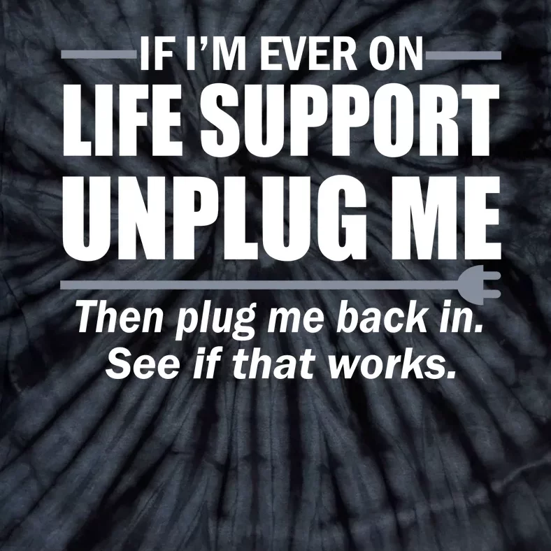 If I'm Ever On Life Support Unplug Me Then Plug Me Back In Tie-Dye T-Shirt