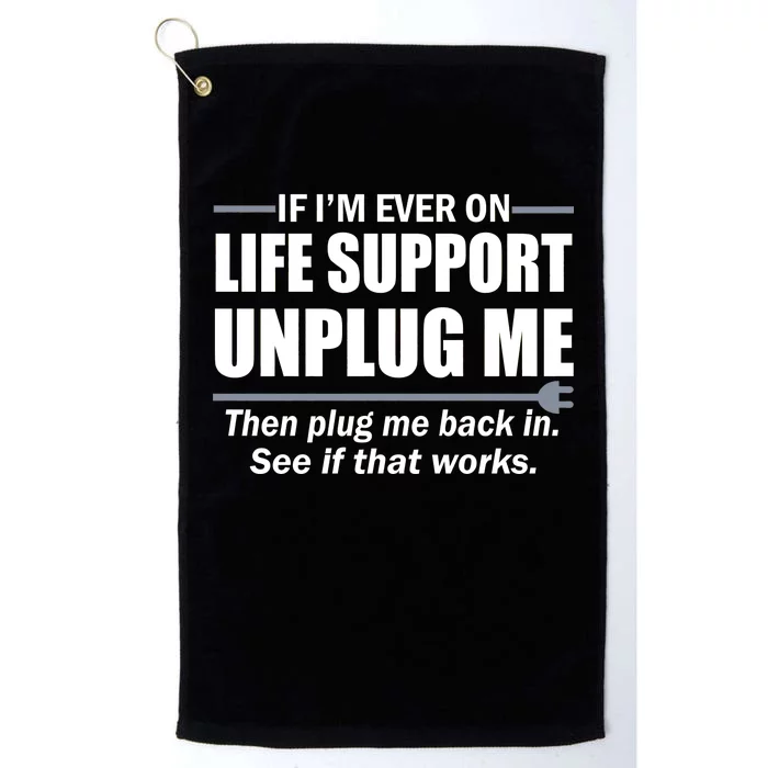 If I'm Ever On Life Support Unplug Me Then Plug Me Back In Platinum Collection Golf Towel