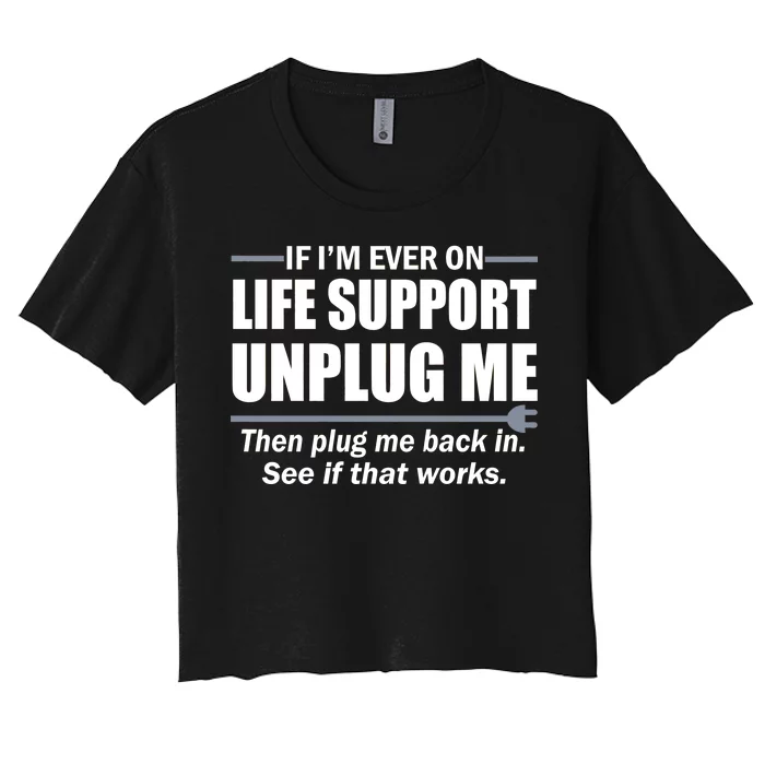 If I'm Ever On Life Support Unplug Me Then Plug Me Back In Women's Crop Top Tee