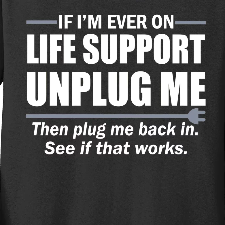 If I'm Ever On Life Support Unplug Me Then Plug Me Back In Kids Long Sleeve Shirt