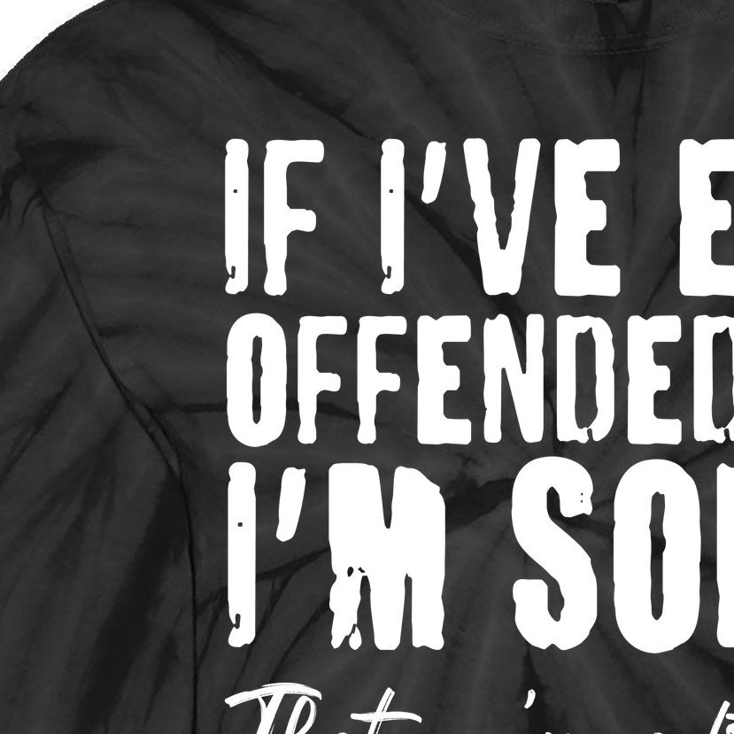 If I've Ever Offended You I'm Sorry That You're A Little B!tch Tie-Dye Long Sleeve Shirt