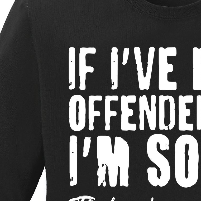 If I've Ever Offended You I'm Sorry That You're A Little B!tch Ladies Missy Fit Long Sleeve Shirt