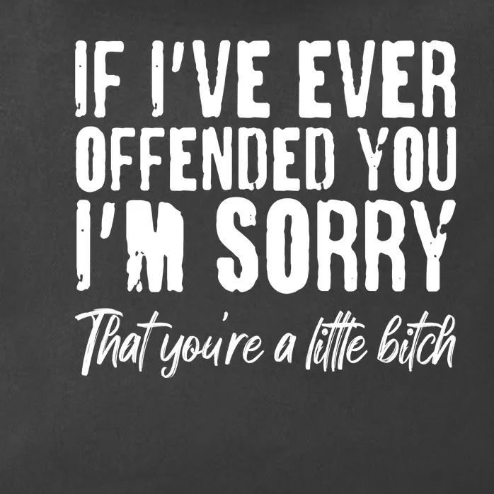 If I've Ever Offended You I'm Sorry That You're A Little B!tch Zip Tote Bag