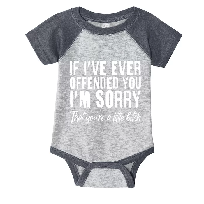 If I've Ever Offended You I'm Sorry That You're A Little B!tch Infant Baby Jersey Bodysuit