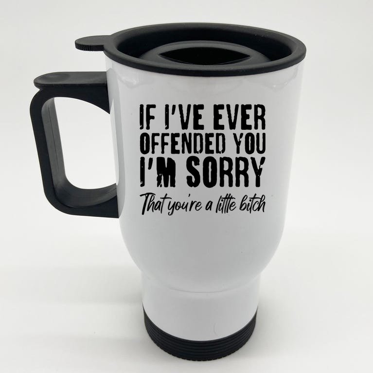 If I've Ever Offended You I'm Sorry That You're A Little B!tch Stainless Steel Travel Mug