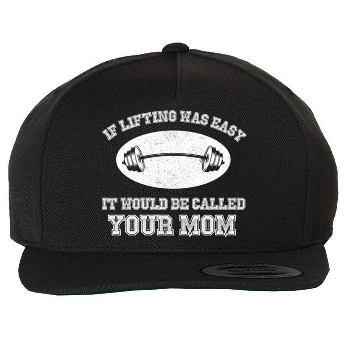 If Lifting Was Easy It Would Be Called Your Mom Wool Snapback Cap