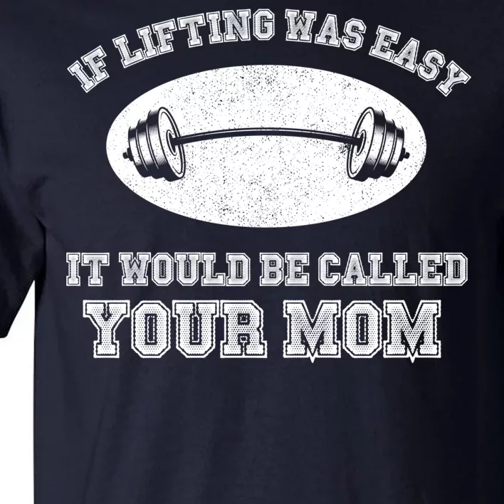 If Lifting Was Easy It Would Be Called Your Mom Tall T-Shirt