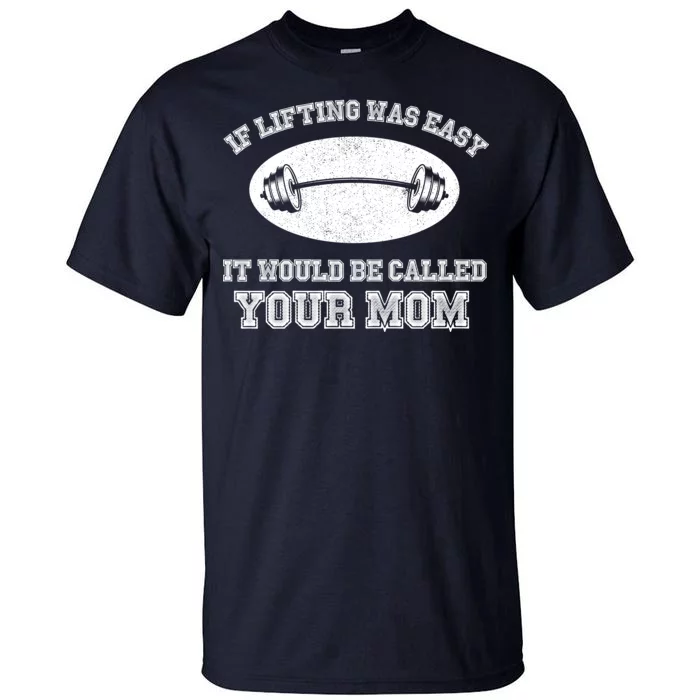 If Lifting Was Easy It Would Be Called Your Mom Tall T-Shirt