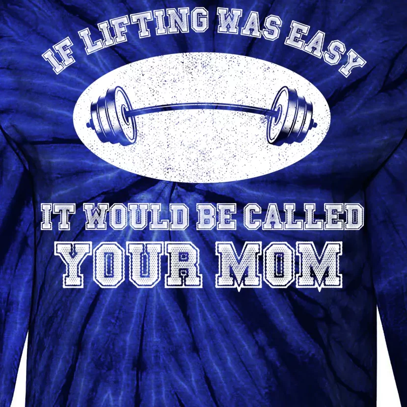 If Lifting Was Easy It Would Be Called Your Mom Tie-Dye Long Sleeve Shirt