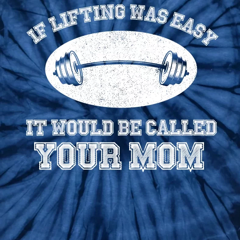 If Lifting Was Easy It Would Be Called Your Mom Tie-Dye T-Shirt