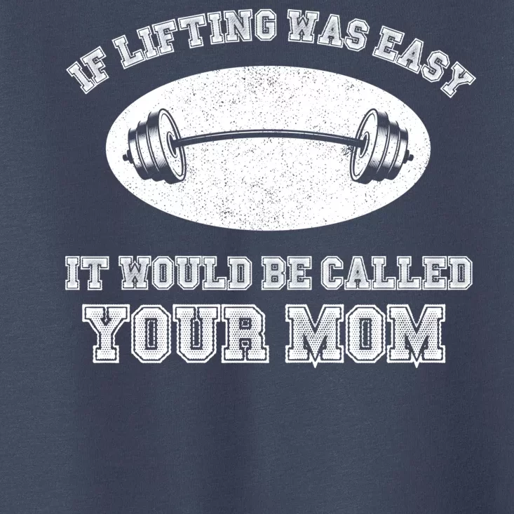 If Lifting Was Easy It Would Be Called Your Mom Toddler T-Shirt