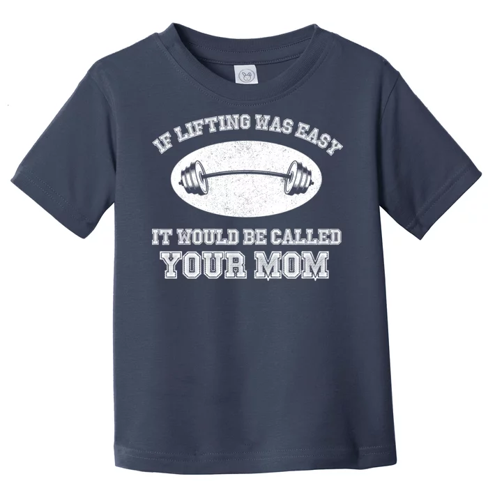 If Lifting Was Easy It Would Be Called Your Mom Toddler T-Shirt