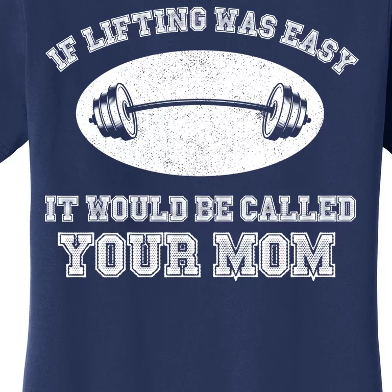 If Lifting Was Easy It Would Be Called Your Mom Women's T-Shirt