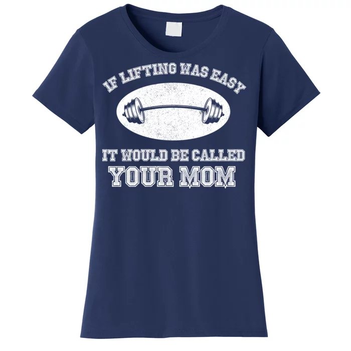 If Lifting Was Easy It Would Be Called Your Mom Women's T-Shirt