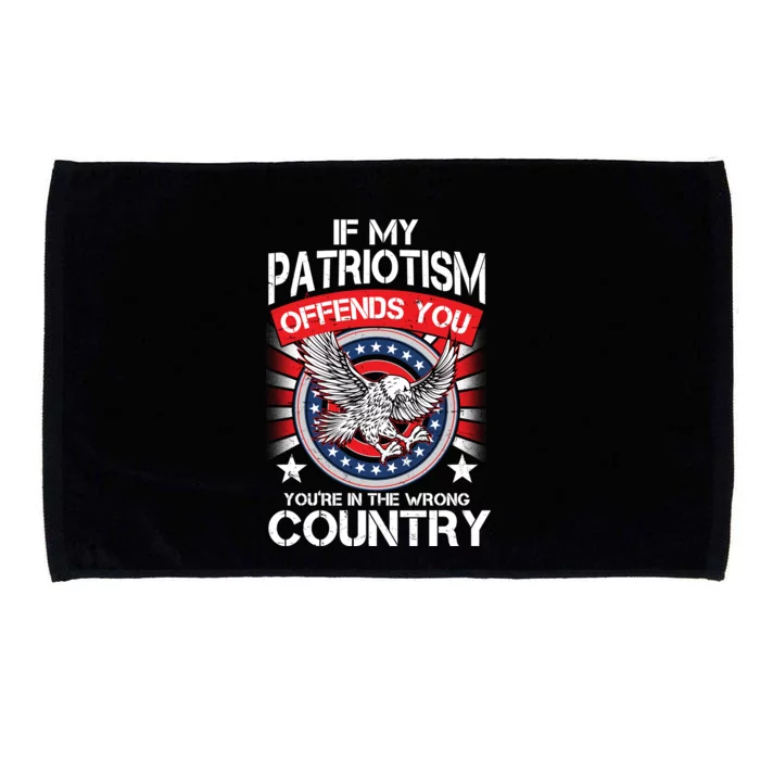 If My Patriotism Offends You You're In The Wrong Country Microfiber Hand Towel