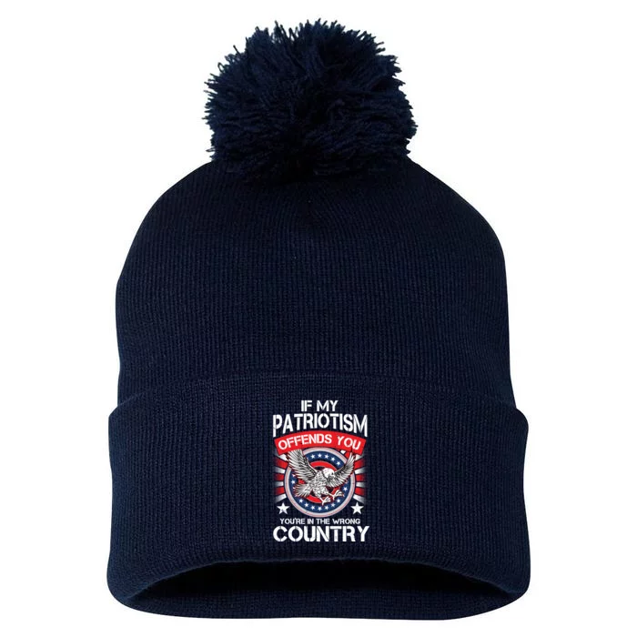 If My Patriotism Offends You You're In The Wrong Country Pom Pom 12in Knit Beanie