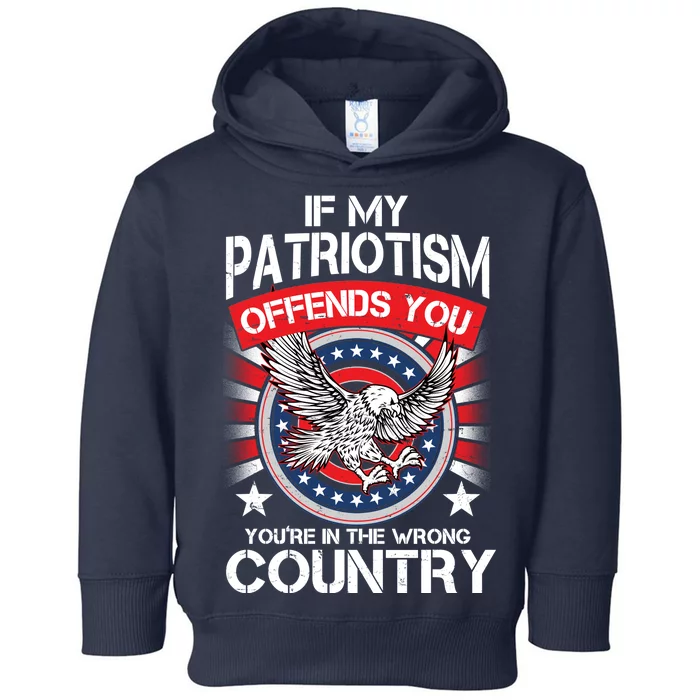 If My Patriotism Offends You You're In The Wrong Country Toddler Hoodie