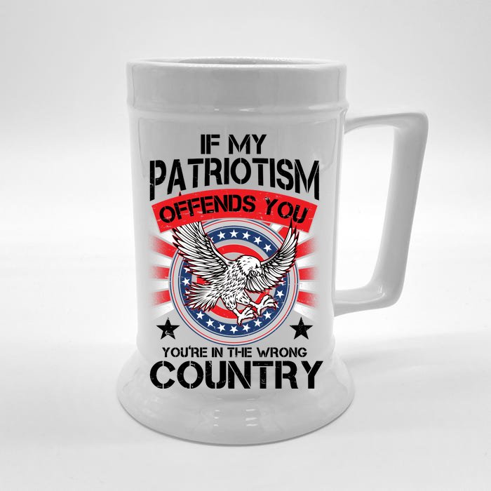 If My Patriotism Offends You You're In The Wrong Country Front & Back Beer Stein