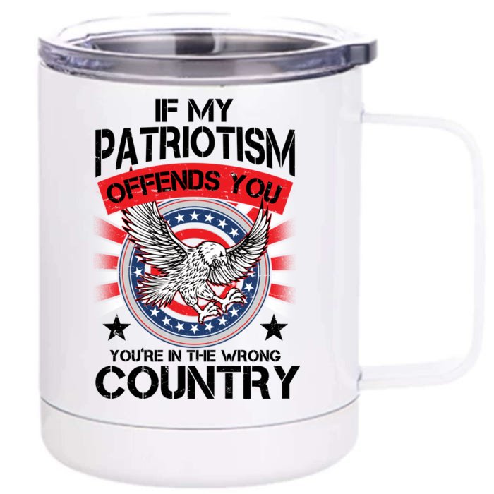 If My Patriotism Offends You You're In The Wrong Country Front & Back 12oz Stainless Steel Tumbler Cup