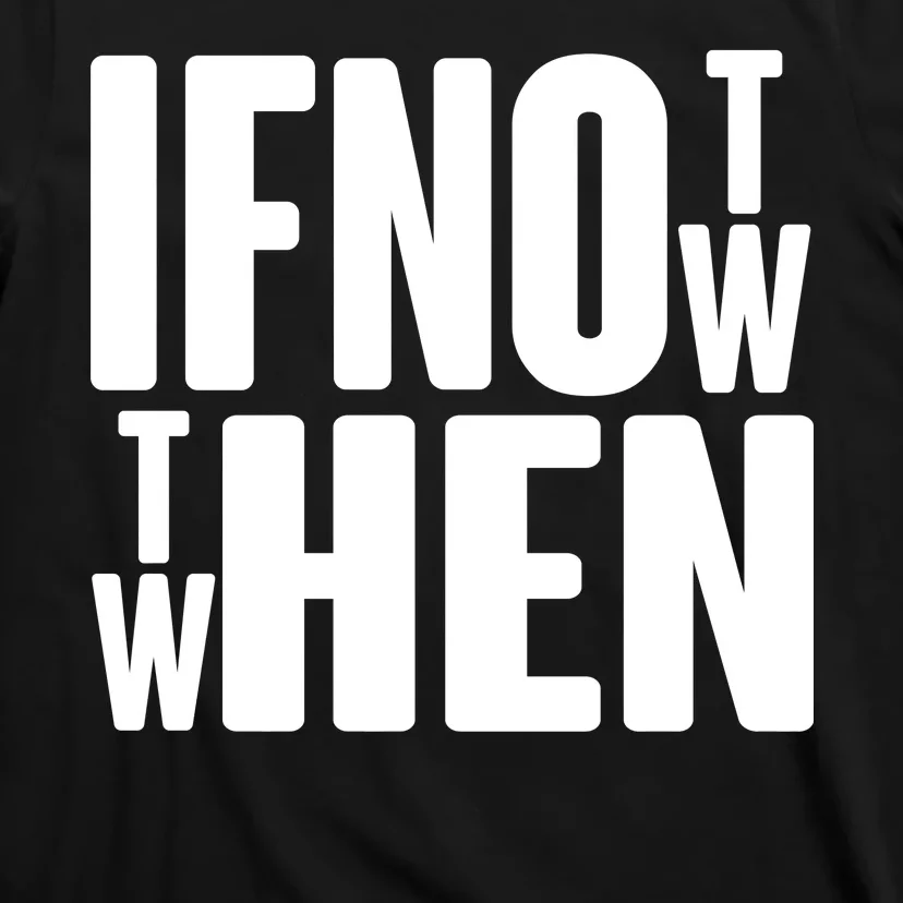 If Not Now Then When T-Shirt